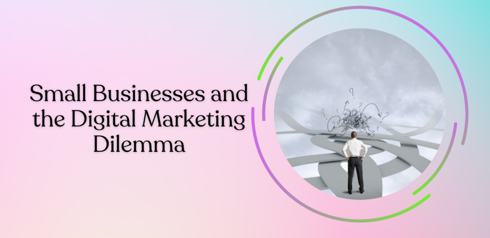 Small Businesses and the Digital Marketing Dilemma