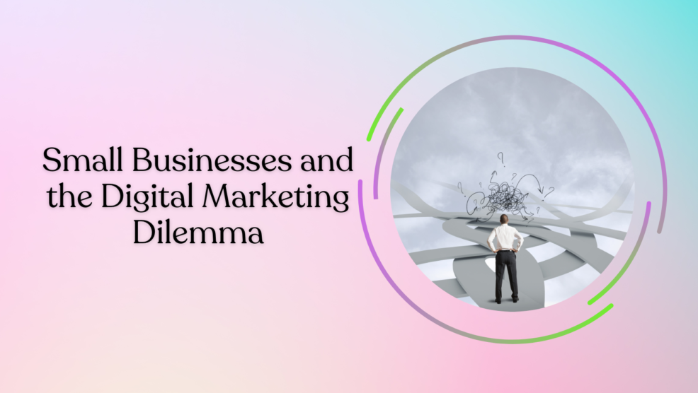 Small Businesses and the Digital Marketing Dilemma